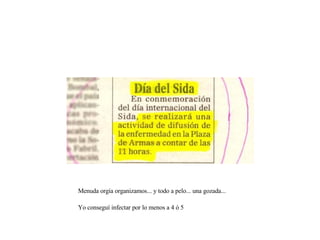Menuda orgía organizamos... y todo a pelo... una gozada... Yo conseguí infectar por lo menos a 4 ó 5 