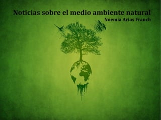 Noticias sobre el medio ambiente natural
Noemia Arias Franch

 
