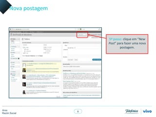 Nova postagem



                          5º passo: clique em “New
                          Post” para fazer uma nova
                                  postagem.




Área
                      8
Razón Social
 