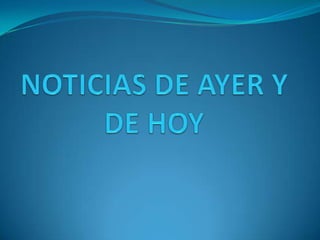 NOTICIAS DE AYER Y DE HOY 