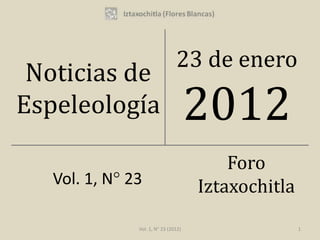 23 de enero
 Noticias de
Espeleología                          2012
                                          Foro
   Vol. 1, N° 23                      Iztaxochitla
               Vol. 1, N° 23 (2012)                  1
 