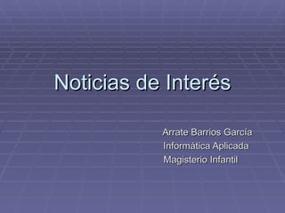 Noticias de Interés Arrate Barrios García Informática Aplicada Magisterio Infantil 