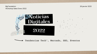 26 janvier 2022
BigTranslation
Workshop Sales Enero 2022
Tendencias Tech', Mercado, SEO, Eventos
2022
Noticias
Digitales
 