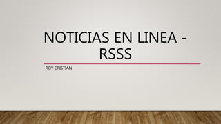 NOTICIAS EN LINEA -
RSSS
ROY CRISTIAN
 