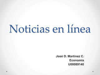 Noticias en línea
José D. Martínez C.
Economía
U00089140
 