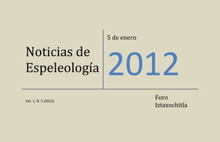5 de enero

Noticias de
Espeleología         2012
Vol. 1, N 5 (2012)
                                  Foro
                                  Iztaxochitla
 