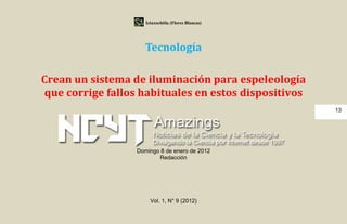 Iztaxochitla (Flores Blancas)




                     Tecnología

Crean un sistema de iluminación para espeleología
que corrige fallos habituales en estos dispositivos
                                                      13




                  Domingo 8 de enero de 2012
                         Redacción




                       Vol. 1, N° 9 (2012)
 