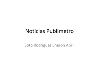 Noticias Publimetro
Soto Rodríguez Sharon Abril

 