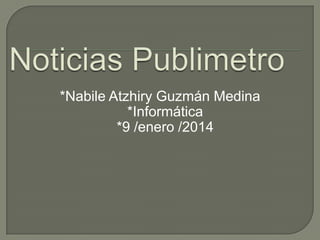 *Nabile Atzhiry Guzmán Medina
*Informática
*9 /enero /2014

 