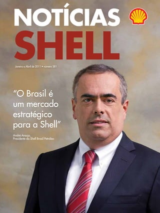 NOTÍCIAS
SHELL
 Janeiro a Abril de 2011 • número 381




“O Brasil é
um mercado
estratégico
para a Shell”
André Araujo,
Presidente da Shell Brasil Petróleo
 
