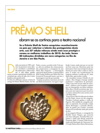 EM CENA




       PRêMiO SHeLL
                      abram-se as cortinas para o teatro nacional
                       Se o Prêmio Shell de Teatro conquistou reconhecimento
                       no país por valorizar o talento dos protagonistas desta
                       arte, sua 23ª edição reforçou ainda mais esse prestígio e
                       coroou os melhores trabalhos de 2010. Ao todo, foram
                       80 indicações divididas em nove categorias no Rio de
                       Janeiro e em São Paulo.




  D
                esde a sua estreia em 1989, o prê-   Paulo, o evento, ocorrido no dia 15 de mar-     ficado é maior, ainda mais por ter um júri
                mio visa promover novos talen-       ço, além da satisfação dos artistas premia-     tão forte como esse. Momentos assim nos
                tos e reconhecer a contribuição      dos, proporcionou a consagração da atriz        fazem parar e fazer uma retrospectiva do que
                dos artistas para a cultura nacio-   Maria Alice Vergueiro – a homenageada           fizemos em nossas vidas e avaliar se valeu a
                nal. A cada edição, grandes          especial da edição paulista. A apresentadora    pena. E receber esse reconhecimento da
  nomes se juntam a promissoras revelações em        Beth Goulart lembrou que Maria Alice luta       categoria confirma a escolha que fiz”, disse
  cerimônias que, acima de tudo, têm o teatro        há mais de 50 anos pelo teatro e, por isso, a   Maria Alice, após receber o troféu.
  brasileiro como grande estrela.                    homenagem é mais do que merecida.                 Os vencedores Luciano Chirolli (As três
  O clima de celebração marcou as festas de          “Ganhar esse prêmio é uma honra. Já recebi      velhas) e Bete Dorgam (Casting) também
  entrega do Prêmio Shell de Teatro. Em São          um Shell anteriormente, mas agora o signi-      ressaltaram a importância da premiação.
                                                                                                     “hoje é uma noite em que todos são vence-
                                                                                                     dores”, celebrou a atriz ao ganhar o prêmio
                                                                                                     por seu desempenho nos palcos paulistas.
                                                                                                     Além disso, Chirolli acrescentou que “pro-
                                                                                                     jetos assim são importantes para incentivar
                                                                                                     os artistas a desenvolver uma carreira como
                                                                                                     a de Maria Alice”.
                                                                                                      A peça Escuro, líder de indicações da edição
                                                                                                     em São Paulo, venceu em três categorias.
                                                                                                     Theodoro Cochrane ganhou o troféu de
                                                                                                     Figurino. Pelo trabalho de cenografia reali-
                                                                                                     zado no espetáculo, foi premiada a dupla
                                                                                                     Marisa Bentivegna e Leonardo Moreira.
                                                                                                     Além de ganhar por Cenário, Leonardo
                                                                                                     Moreira foi reconhecido ainda pela autoria
                                                                                                     da obra.
                                                                                                      Já na categoria Direção, o consagrado foi
                                                                                                     Rodolfo García Vázquez, que concorria
                                                                                                     com duas indicações. Fernanda Maia con-
                                                                                                     quistou o troféu pela direção musical de
                                                                 A escultura do prêmio,              Lamartine Babo, e Caetano Vilela foi pre-
                                                             conquistada no Rio por Marcos
                                                                Nanini e Mariana Lima                miado pela Iluminação de Dueto para um.
                                                                                                     O Grupo Dolores Boca Aberta Mecatrônica

10 NOTÍCIAS SHELL l Janeiro/Fevereiro/Março/Abril de 2011
 