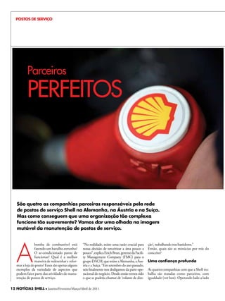 POSTOS DE SERVIÇO




          Parceiros

          PERFEITOS



    São quatro as companhias parceiras responsáveis pela rede
    de postos de serviço Shell na Alemanha, na Áustria e na Suíça.
    Mas como conseguem que uma organização tão complexa
    funcione tão suavemente? Vamos dar uma olhada na imagem
    mutável da manutenção de postos de serviço.




   A
                bomba de combustível está         “Na realidade, existe uma razão crucial para     ção’, trabalhando nos bastidores.”
                fazendo um barulho estranho?      nossa decisão de terceirizar a área pouco a      Então, quais são as minúcias por trás do
                O ar-condicionado parou de        pouco”, explica Erich Brun, gerente da Facili-   conceito?
                funcionar? Qual é a melhor        ty Management Company (FMC) para o
                maneira de redesenhar e refor-    grupo DACh, que reúne a Alemanha, a Áus-         uma confiança profunda
   mar a loja do posto? Esses são apenas alguns   tria e a Suíça. “Em setembro do ano passado,
   exemplos da variedade de aspectos que          nós finalmente nos desligamos da parte ope-      As quatro companhias com que a Shell tra-
   podem fazer parte das atividades de manu-      racional do negócio. Desde então temos sido      balha são tratadas como parceiros, com
   tenção de postos de serviço.                   o que se poderia chamar de ‘volante de dire-     igualdade (ver box). Operando lado a lado

12 NOTÍCIAS SHELL l Janeiro/Fevereiro/Março/Abril de 2011
 