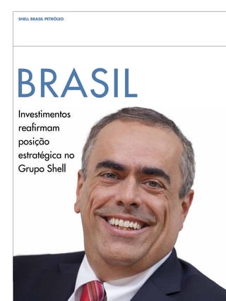 SHELL BRASIL PETRÓLEO




BRASiL
Investimentos
reafirmam
posição
estratégica no
Grupo Shell
 