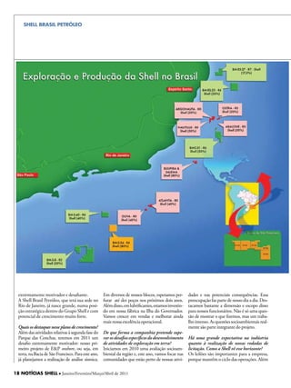 FuNDAÇãO SHELL
    SHELL BRASIL PETRÓLEO




  extremamente motivador e desafiante.               Em diversos de nossos blocos, esperamos per-      dades e nas potenciais consequências. Essa
  A Shell Brasil Petróleo, que terá sua sede no      furar até dez poços nos próximos dois anos.       preocupação faz parte de nosso dia a dia. Des-
  Rio de Janeiro, já nasce grande, numa posi-        Além disso, em lubrificantes, estamos investin-   tacamos bastante a dimensão e escopo disso
  ção estratégica dentro do Grupo Shell e com        do em nossa fábrica na Ilha do Governador.        para nossos funcionários. Não é só uma ques-
  potencial de crescimento muito forte.              Vamos crescer em vendas e melhorar ainda          tão de mostrar o que fizemos, mas um traba-
                                                     mais nossa excelência operacional.                lho intenso. As questões socioambientais real-
  Quais os destaques nesse plano de crescimento?                                                       mente são parte integrante do projeto.
  Além das atividades relativas à segunda fase do    De que forma a companhia pretende supe-
  Parque das Conchas, teremos em 2011 um             rar os desafios específicos do desenvolvimento    Há uma grande expectativa na indústria
  desafio extremamente motivador: nosso pri-         de atividades de exploração em terra?             quanto à realização de novas rodadas de
  meiro projeto de E&P onshore, ou seja, em          Iniciamos em 2010 uma avaliação socioam-          licitação. Como a Shell vê esse horizonte?
  terra, na Bacia de São Francisco. Para este ano,   biental da região e, este ano, vamos focar nas    Os leilões são importantes para a empresa,
  já planejamos a realização de análise sísmica.     comunidades que estão perto de nossas ativi-      porque mantêm o ciclo das operações. Além

18 NOTÍCIAS SHELL l Janeiro/Fevereiro/Março/Abril de 2011
 