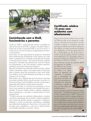 Evento, que faz parte do
                                                                    Programa Viva Bem,
                                                                    reuniu funcionários e seus
                                                                    parentes no Rio




                                                                            Certificado celebra
                                                                            12 anos sem
                                                                            acidentes com
                                                                            afastamento
Caminhando com a Shell,                                                     Atingir a marca de zero acidente. Essa é a meta
funcionários e parentes                                                     da Shell para todas as suas operações. A segu-
                                                                            rança e o bem-estar dos funcionários é uma pre-
Criado em 2009 e responsável pelo estímulo à qualidade de                   ocupação constante na companhia, que trata
vida dos funcionários da Shell, o programa Viva Bem realizou o              com rigor as questões que envolvem segurança.
I Evento de Corrida e Caminhada Shell, no dia 25 de março. A                Para celebrar um tempo recorde sem acidentes
iniciativa reuniu mais de 30 pessoas na Lagoa Rodrigo de Freitas,           com afastamento num de seus postos de traba-
no Rio de Janeiro.                                                          lho, a Shell entregou no dia 29 de março o
Karen César, uma das organizadoras do programa e responsável                primeiro Goal Zero Safety Certificate à empre-
pela coordenação das atividades de corrida, explicou que, neste             sa de engenharia FMC Technologies, pelos 12
evento, os parentes foram convidados a participar para aumentar             anos sem acidentes com afastamento no Centro
a motivação dos funcionários: “Com esse tipo de ação, pretende-             de Suporte ao Cliente, em Macaé.
mos garantir o bem-estar dos profissionais por meio da mudança              Essa certificação é parte do programa global
de comportamento, o que inclui estímulos a práticas esportivas,             de Segurança do Trabalho
orientação nutricional e cessação do tabagismo”.                            da Shell junto aos fornece-
Além da caminhada, foram oferecidas sessões de shiatsu, café da             dores que buscam atender
manhã e atendimento médico. Uma equipe estava no local para                 às normas e às expec-
medir a pressão arterial dos participantes e fazer outras avalia-           tativas de segurança da
ções médicas. Houve ainda distribuição de brindes e um sorteio              companhia. A premiação
surpresa no fim do evento.                                                  teve a participação de
Karen lembrou que a Shell estimula seus funcionários a participar           funcionários da Shell e da
de corridas e subsidia 50% do custo da inscrição. No entanto, o I           FMC, que reconheceram a
Evento de Corrida e Caminha Shell foi o primeiro encontro externo           importância do certificado
organizado pela Shell com suporte dos seus parceiros.                       e discutiram o desafio de
De acordo com Karen, é uma forma de conscientizar os funcio-                ficar por tanto tempo sem
nários e seus parentes da importância da atividade física para o            acidentes graves.
bem-estar. O encontro também estreita as relações interpessoais             Para Luiz Humberto, gerente Comercial e Marke-
entre os profissionais, o que gera um impacto positivo no clima             ting da FMC, o certificado de segurança da Shell
organizacional.                                                             é muito importante para a FMC: “Trata-se do
“A Shell se preocupa com saúde dos colaboradores e considera                reconhecimento de todo o trabalho desenvolvi-
importante a participação de suas famílias. Também acreditamos              do para chegarmos à meta de zero acidentes
que a prática de esportes estimula a superação e a liderança,               tão buscada pelas indústrias. Sermos os primei-
sobretudo a corrida, que demanda concentração e estratégias                 ros a receber esse reconhecimento da Shell no
para melhorias de desempenho. Dessa forma, os funcionários de-              país nos dá ainda mais força para continuar
senvolvem essas competências, o que tem um impacto positivo                 com nossa determinação de termos a seguran-
nas atividades realizadas no escritório”, afirmou.                          ça como principal foco do nosso trabalho”,
                                                                            conclui.


                                                                       Janeiro/Fevereiro/Março/Abril de 2011 l NOTÍCIAS SHELL 9
 