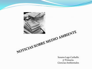 Susana Lago Carballo
3º Primaria.
Ciencias Ambientales

 