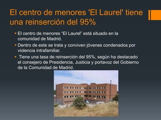El centro de menores 'El Laurel' tiene
una reinserción del 95%
 El centro de menores “El Laurel” está situado en la
comun...