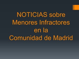 NOTICIAS sobre
Menores Infractores
en la
Comunidad de Madrid
 