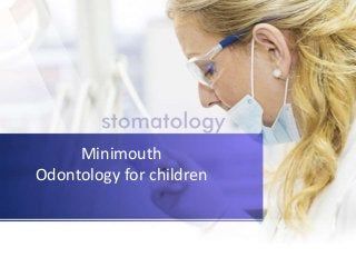 Minimouth
Odontology for children
 