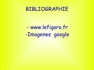 BIBLIOGRAPHIE


 - www.lefigaro.fr
-Imagenes google
 