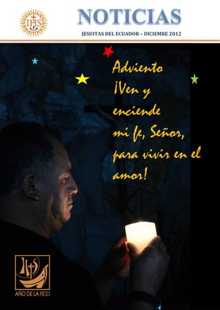 JESUITAS DEL ECUADOR – DICIEMRE 2012
2012




            Adviento
            ¡Ven y
            enciende
            mi fe, Señor,
            para vivir en el
            amor!
 