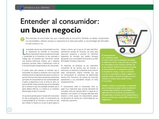 7
L
as grandes marcas han comprendido muy bien
la importancia de entender al consumidor.
Mucho más allá de realizar estudios de mercado
y variabilidad de la economía, se han acercado a
indagar por los procesos que intervienen cuando
una persona selecciona, compra, usa o descarta
productos, servicios, ideas o experiencias, a esto se
le ha denominado comportamiento del consumidor.
El primer paso para avanzar es entender que el
consumidor no compra un producto, sino lo que este
simboliza, de ahí la importancia de evaluar muy bien lo
quesecomunicacomomarca,porquelasevaluaciones
que hacen los consumidores se ven condicionadas por
el sabor, la apariencia, el olor, la forma, el color y la
textura del bien. Estos juicios de valor se ven afectados
por la manera en que una sociedad considera que la
gente debería definirse a sí misma en un momento
determinado, es decir el contexto.
Un punto de partida para el estudio del consumidor
ha sido la psicografía, es decir el conocimiento de
la personalidad de un individuo y los estilos de vida
que reflejan la manera en la que la gente gasta su
Para estudiar al consumidor hay que ir donde este se encuentra. También, se deben comprender
sus necesidades y deseos, porque su respuesta es la clave para saber si una estrategia de mercadeo
ha sido exitosa o no.
C onozca a sus clientes
Entender al consumidor:
un buen negocio
tiempo y dinero, por lo que es útil para identificar
preferencias sociales de consumo, así como para
posicionar productos y servicios en diferentes
segmentos de mercado, que pueden formarse
agrupando a los consumidores de acuerdo a sus AIO:
Actividades, Intereses y Opiniones.
En ocasiones, las personas no son totalmente
conscientes de las razones que las motivan a
seleccionar un producto y a descartar otros, conocer
estas motivaciones implica entender por qué
los consumidores se comportan de determinada
manera. Con frecuencia, los valores, las creencias,
aspiraciones y sus prioridades influyen en estos
comportamientos.
El conocimiento sobre el consumidor tiene un
papel muy importante para muchas decisiones de
mercadeo, como por ejemplo definir el target de un
producto o los canales y el lenguaje adecuado para
dirigirse a cierto grupo de consumidores, porque
las decisiones de compra son influenciadas por sus
conductas y opiniones.
El involucramiento
con el producto puede
ser bajo, es decir que las decisiones de compra
se toman por inercia, o muy alto, que es cuando
los consumidores crean vínculos estrechos con
lo que compran. Además de conocer este grado
de involucramiento, es importante entender
la situación de compra, es decir, el momento
en el que el consumidor se dirige a adquirir un
producto, desde la elección del lugar en el que
realizará la compra hasta cuando lo tiene
en sus manos.
Estudiar y conocer al consumidor es importante
para las empresas, porque cuando un producto
o servicio logra satisfacer las necesidades o
aspiraciones de las personas, esto puede verse
recompensado en muchos años de lealtad hacia la
marca, un vínculo que resulta difícil romper por la
competencia.
 