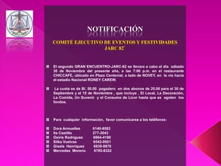 NOTIFICACIÓN
El segundo GRAN ENCUENTRO-JARC-82 se llevara a cabo el día sábado
30 de Noviembre del presente año, a las 7:00 p.m. en el restaurante
CHICCAFE, ubicado en Plaza Centenial, a lado de NOVEY, en la vía hacia
el estadio Nacional RONEY CAREW.
La cuota es de B/. 50.00 pagadero en dos abonos de 25.00 para el 30 de
Septiembre y el 15 de Noviembre , que incluye , El Local, La Decoración,
La Comida, Un Suvenir y el Consumo de Licor hasta que se agoten los
fondos.
Para cualquier información, favor comunicarse a los teléfonos:
Dora Armuelles 6140-8583
Ita Castillo 277-3043
Osiris Rodriguez 6864-4190
Silka Vuelvas 6542-0921
Gisela Henríquez 6839-9876
Mercedes Moreno 6785-8322
 