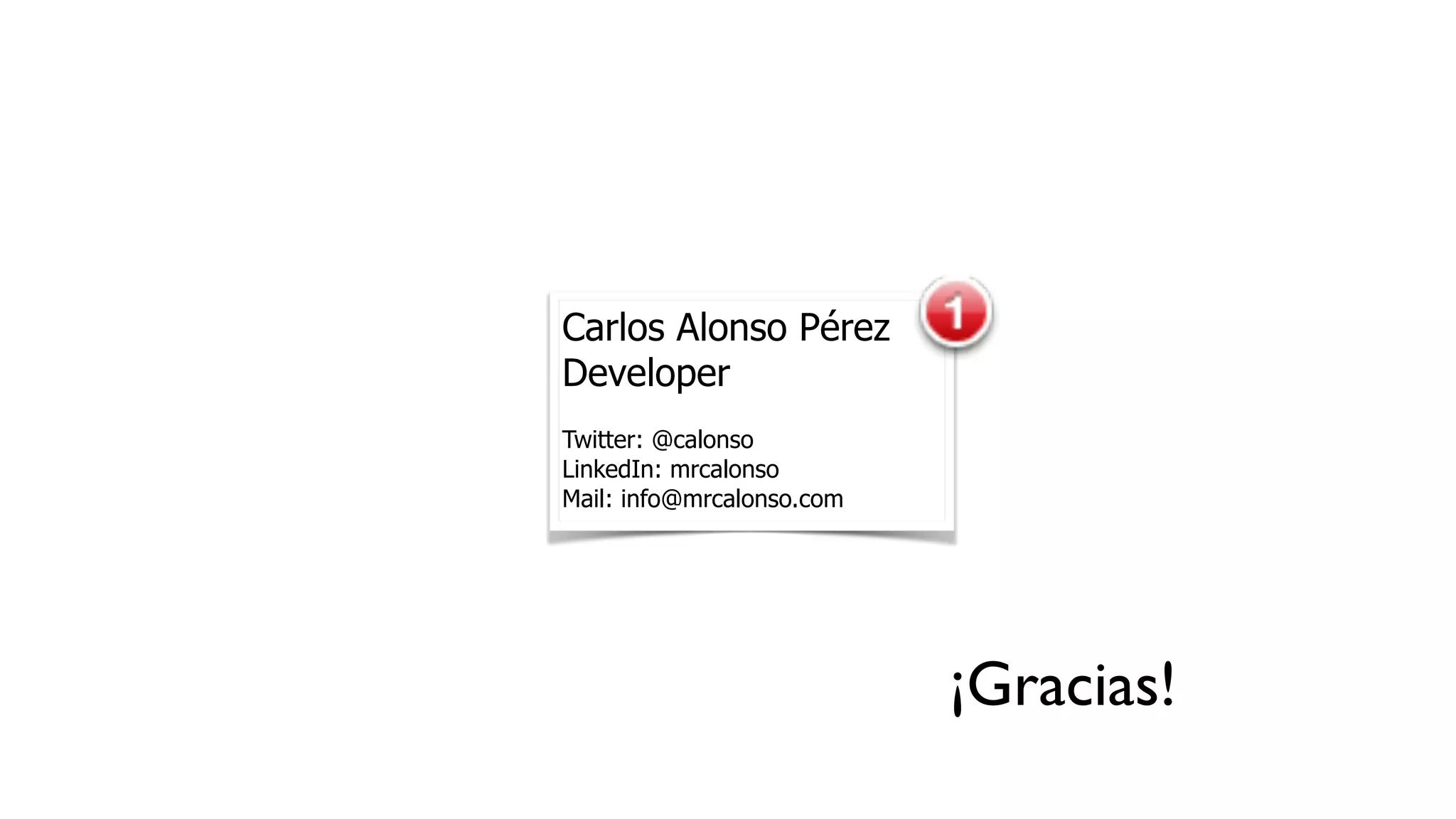 Carlos Alonso Pérez
Developer
Twitter: @calonso
LinkedIn: mrcalonso
Mail: info@mrcalonso.com
¡Gracias!
 