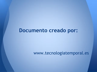 Documento creado por:
www.tecnologiatemporal.es
 