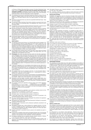 Continued...........




       or Chairman of Railway Recruitment Board concerned. The Bank Drafts/Indian Postal             5.12 Self attested Photostat copy of requisite certificates in case of candidates claiming
       Orders should be payable at the place where the Railway Recruitment Board                          any other type of age relaxation.
       concerned is situated as mentioned in the para-15 given below. The Indian Postal              5.13 Self - declaration of Minority community notified by Central Government for Minority
       Order/Bank Drafts should not be obtained earlier to the date of issue of this Centralised          community candidate for waiver the examination fees as given in Annexure-8.
       Employment Notice or after the closing date of receipt of application.
                                                                                                     6.    INVALID APPLICATIONS:
3.04 The candidates should write the Centralised Employment Notice No., Name of the post
     applied for, Category Number of the post and their name and postal address on the                     Candidates are requested to read all instructions thoroughly before sending their
     reverse side of the Bank Draft/Front side at the space provided in the Indian Postal                  applications to the RRBs. Otherwise; their applications are likely to be rejected on one
     Order.                                                                                                or more of the following reasons. In case the application is rejected, the candidate will
                                                                                                           be intimated by business post. The list of rejected candidates along with reasons of
3.05 Remittance of examination fees in any other form except Bank Draft/Indian Postal Order
                                                                                                           rejection shall also be displayed on the website.
     will not be accepted.
                                                                                                     6.01 Applications received before the date of publication of the Notification and application
3.06 The particulars of Bank Draft/Indian Postal Order submitted as examination fees should
                                                                                                          received after the closing date of Centralised Employment notification.
     also be indicated at the prescribed place in the application form. (Item No. 5(a) of
     Information Sheet)                                                                              6.02 Passage not copied in the Information Sheet (or) copied in capital letters.
3.07 An application not accompanied with Bank Draft/Indian Postal Order of requisite amount          6.03 Application without signatures (or) signatures done in capital letters (or) different type
     wherever required towards examination fees will be summarily rejected.                               of signatures at different places of the application.
3.08 Minorities mean Muslims, Christians, Sikhs, Buddhists, Zoroastrians (Parsis). For claiming      6.04 Left hand thumb impression not affixed / blurred / smudged on the application form and
     waiver of examination fee., Minorities candidates should furnish “self-declaration” as               Information Sheet.
     mentioned in Annexure-8 along with the application form. At the time of document                6.05 Copies of requisite certificates not enclosed. { (i) Certificate for date of birth i.e.,
     verification such candidates claiming waiver of examination fee will be required to                  Matriculation / High School Exam or Equivalent certificate, (ii) Educational and / or
     furnish ‘Minority Community declaration’ affidavit on non-judicial stamp paper that he /             professional certificate, (iii) Community Certificate for SC / ST / OBC, (iv) Discharge
     she belongs to any of the above Minority community. If the affidavit is not produced                 certificate for Ex-Servicemen candidates, (v) Disability certificate for Persons with
     during the document verification the candidature will be rejected.                                   disabilities (vi) Income Certificate by Economically backward classes candidates for
3.09 Economically backward classes mean the candidates whose annual family income is                      waiver of examination fees, (vii) ‘Minority self-declaration’ by Minority candidates for
     less than Rs. 50000/-. They have to submit income certificate at the time of applying in             waiver of examination fees etc., (viii) Selft declaration for OBC candidates}
     the prescribed format on the Letterhead of the issuing authority as mentioned in                6.06 Fee - postal order /DD not enclosed or less fee enclosed or invalid IPO/DD i.e. IPO/DD
     annexure-7.                                                                                          purchased before date of issue of and after closing date of Centralised Employment
4.     HOW TO APPLY:                                                                                      Notice.

4.01 The application format as per Annexure-1 & 2 should be filled up by the candidate in his/       6.07 Identification marks column not filled up.
     her own handwriting, with blue or black ballpoint pen (not in pencil, fountain pen or gel       6.08 Do not possess the prescribed qualification for the post on the date of application.
     pen) dated and signed. Only international numerical i.e. 1, 2, 3 etc. should be used. The       6.09 Over aged or under aged or Date of Birth not filled or wrongly filled.
     application form should be filled up in English or in Hindi only, strictly observing all the
                                                                                                     6.10 Double or multiple applications submitted for the same post in the same RRB
     instructions given in this Centralised Employment Notice. The candidates should affix
     his/her normal signature in English or in Hindi in the application form. Applications signed    6.11 Application without colour photo or photo with cap, wearing goggles, disfigured,
     in capital letters/spaced out letters will be treated as invalid.                                    unrecognizable, or scanned or Xerox copy.
4.02 The candidate’s Name, Address with Pin Code, Date of Birth, Father’s Name and nearest           6.12 More than one application in single envelope.
     Railway Station should be written legibly in English in bold capital letters, even if the       6.13 Candidate’s name is figuring in the debarred list.
     candidate fills up the application form in Hindi.                                               6.14 Incomplete/illegible application.
4.03 Photographs: One recent (not earlier than three months from the date of application)            6.15 Application not in the prescribed format.
     colour photograph of size 3.5cmx3.5cm with clear front view of the candidate without
                                                                                                     6.16 Category/post not filled up or incorrectly filled.
     cap and sunglasses should be pasted on the application form in the space provided.
     Xerox copy of photographs is not permitted. The candidates should sign in the space             6.17 Application addressed to other RRBs.
     provided in the box below the photograph. One identical extra colour photograph should          6.18 Application filled in a language other than English/Hindi.
     be enclosed with the application, indicating candidate’s name and category number on
                                                                                                     6.19 Any other irregularities, which are considered invalid by the RRB.
     the reverse of the photograph. Candidates may note that the RRBs may reject at any
     stage for pasting old/unclear photograph on the application or for any significant variations   7.    RECRUITMENT PROCESS:
     between photograph pasted in the application and the actual physical appearance of              7.01 The candidates who have elected one of the regional language as the medium of
     the candidate.                                                                                       examination will be supplied question booklet in English, Hindi, Urdu and regional language
4.04 In item No.9 of application form, the candidates should indicate any clear visible mark of           of RRB concerned. Those who have not opted regional languages, as medium of
     identification on their body like a mole on the nose, cut-mark on the forehead in the left           examination will be supplied question booklet in English, Hindi and Urdu only.
     side or a scar mark below the left arm, etc. The application form of the candidate is liable    7.02 The selection is made strictly as per merit, on the basis of written examination. Short
     to be rejected if he/she does not indicate clear identification mark or identification mark          listed candidates will be called for verification of the original documents according to
     column not filled up.                                                                                merit, availability of vacancies and reservation rules.
4.05 The candidate should copy the paragraph at item No. 12 of the Information Sheet in              7.03 There shall be negative mark in written examinations and marks shall be deducted for
     English/Hindi in their own running handwriting (not in capital/spaced out letters),                  each wrong answer @1/3 of the allotted marks for each question.
     otherwise their applications will be rejected.
                                                                                                     7.04 The syllabus for the written examination will be generally in conformity with the
4.06 The candidates should put their Left Hand Thumb impression at the designated places in               educational standards and/or technical qualifications prescribed for the posts. The
     the Application Form and in the Information Sheet. The Thumb impressions must be clear               Questions will be of objective type with multiple answers and likely to include questions
     and complete. Ridges of the Thumb impressions must be clearly visible.                               pertaining to General Awareness, Arithmetic, General Intelligence and Reasoning and
4.07 Applications, which are illegible, incomplete, unsigned, signed in capital letters, not in           Technical Ability for the post. The question paper will be in English, Hindi, Urdu and
     prescribed format. Without colour photo of candidate, not having IPO/DD or having IPO/               Local language as indicated in Para-15 given below and duration of the examination
     DD purchased before date of issue and after closing date of Centralised Employment                   will be 2 hours with 150 questions.
     Notice are liable to be rejected.                                                               7.05 Any Railway Recruitment Board concerned, at its discretion may hold additional written
4.08 The envelope containing the application should be clearly super-scribed “Application                 test(s) and/or interview/skill test if considered necessary for all or for a limited number
     for the Post/s of _________________________Category No./s __________ Centralised                     of candidates as may be deemed fit by Railway concerned Recruitment Board.
     Employment Notice No. 01/2012 of RRB/        , Community (SC/ST/OBC/PWD/Ex-SM)”. If             7.06 The date, time and venue of the written examination will be fixed by the RRB concerned
     the post and category number is not indicated on the top of the envelope containing                  and will be intimated to the eligible candidates in due course. Request for postponement
     application, the same will not be entertained.                                                       of the examination, change of centre/venue will not be entertained under any
5.     ENCLOSURES:                                                                                        circumstance.
       The following enclosures as applicable to each individual candidate should be firmly          7.07 The Stages of examination are Single stage examination followed by verification of
       stitched along with the application in the given order:                                            original documents. Based on the performance of candidates in the examination, the
                                                                                                          candidates equal to the number of vacancies will be called for document verification in
5.01 Application form in the prescribed format (as given in Annexure-1).
                                                                                                          the main list. In addition 30% extra candidates are also called as standby candidates
5.02 Information sheet in the prescribed format (as given in Annexure-2)                                  and they are considered for empanelment only if there is shortfall in empanelment from
5.03 A valid Indian Postal Order or the Bank Draft for the amount as prescribed in the                    the main list. During document verification, the candidates will have to produce their
     Centralised Employment Notice. Wherever required.                                                    original certificates. The candidature of the candidates not producing their original
                                                                                                          certificates on the date of verification is liable to be forfeited.
5.04 One copy of identical passport size colour photograph firmly stitched to the application
     (apart from one copy pasted on the form).                                                       7.08 The appointment of selected candidates is subject to his/her passing requisite Medical
                                                                                                          Fitness Test to be conducted by the Railway Administration, final verification of
5.05 Self-Attested copy of Matriculation/High School Examination Certificate or an equivalent
                                                                                                          educational and community certificate and verification of antecedent/character of the
     Certificate indicating date of birth.
                                                                                                          candidate.
5.06 Self-Attested copy of educational and/or professional qualification prescribed for the
     post being applied.                                                                             8.    MEDICAL FITNESS TEST:
5.07 Self-Attested Photostat copy of caste certificate form competent authority in the case                The candidates recommended for appointment will have to pass requisite medical
     of SC/ST candidates (as given in Annexure-3) and OBC candidates (as given in                          fitness test(s) conducted by the Railway Administration to ensure that the candidates
     Annexure-4). Self-declaration from OBC candidates regarding non-creamy layer status                   are medically fit to carry out the duties connected with the post. Visual Acuity Standard
     in the proforma as given in Annexure -5.                                                              is one of the important criteria of medical fitness of railway staff. The medical
                                                                                                           requirements against different medical standards for different categories are outlined
5.08 Disability Certificate in prescribed format by persons with disabilities (as given in
                                                                                                           below:
     Annexure-9).
                                                                                                     a.    A-1: Physically fit in all respects. Visual Standards - Distance Vision: 6/6, 6/
5.09 Ex-Servicemen candidates should submit self attested Photostat copy of the discharge
                                                                                                           6withoutglasses. Near Vision: Sn: 0.6,0.6 without glasses (must clear fogging test)
     certificate. They should also enclose the appropriate certificate issued by the competent
                                                                                                           and must pass test for Colour Vision, Binocular Vision, Field of Vision & Night Vision.
     authority for the equivalence of their educational / technical qualifications.
                                                                                                     b.    A-2: Physically fit in all respects. Visual Standards - Distance vision: 6/9, 6/
5.10 No Objection Certificate from the competent authority, if already employed in Railways
                                                                                                           9withoutglasses. Near Vision: Sn: 0.6, 0.6 without glasses and must pass test for
     or any Government department / public sector undertakings.
                                                                                                           Colour Vision, Binocular Vision, Field of Vision & Night Vision.
5.11 Income certificate issued on the Letter head in the prescribed format as shown in the
                                                                                                     c.    A-3: Physically fit in all respects. Visual Standards - Distance Vision: 6/9,6/9 with or
     Annexure-7 for economically backward classes for waiver off Examination fees for
                                                                                                           without glasses (power of lenses not to exceed 2D). Near Vision: Sn: 0.6, 0.6 with or
     RRB Examination.



                                                                                                                                                                                  Continued...........
 