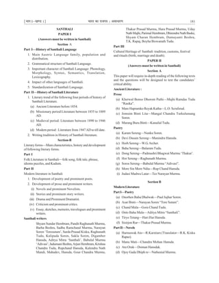 ¹Hkkx Iµ[k.M 1º Hkkjr dk jkti=k % vlk/kj.k 181
SANTHALI
PAPER I
(Answers must be written in Santhali)
Section A
Part I—History of Santhali Language
1. Main Austric Language family, population and
distribution.
2. Grammatical structure of Santhali Language.
3. Important character of Santhali Language: Phonology,
Morphology, Syntax, Semantics, Translation,
Lexicography.
4. Impact of other languages of Santhali.
5. Standardization of Santhali Language.
Part II—History of Santhali Literature
1. Literary trend of the following four periods of history of
Santhali Literature.
(a) Ancient Literature before 1854.
(b) Missionary period Literature between 1855 to 1889
AD.
(c) Medieval period: Literature between 1890 to 1946
AD.
(d) Modern period : Literature from 1947AD to till date.
2. Writing tradition in History of Santhali literature.
Section-B
Literary forms—Main characteristics, history and development
of following literary forms.
Part I
Folk Literature in Santhali—folk song, folk tale, phrase,
idioms puzzles, and Kudum.
Part II
Modern literature in Santhali
1. Development of poetry and prominent poets.
2. Development of prose and prominent writers.
(i) Novels and prominent Novelists.
(ii) Stories and prominent story writers.
(iii) Drama and Prominent Dramatist.
(iv) Criticism and prominent critics.
(v) Essay, sketches, memoirs, travelogues and prominent
writers.
Santhali writers
Shyam Sundar Hembram, Pandit Raghunath Murmu,
Barha Beshra, Sadhu Ramchand Murmu, Narayan
Soren ‘Toresutam’, Sarda Prasad Kisku, Raghunath
Tudu, Kalipada Soren, Sakla Soren, Digamber
Hansda, Aditya Mitra ‘Santhali’, Babulal Murmu
‘Adivasi’,JadumaniBeshra,ArjunHembram,Krishna
Chandra Tudu, Rupchand Hansda, Kalendra Nath
Mandi, Mahadev, Hansda, Gour Chandra Murmu,
Thakur Prasad Murmu, Hara Prasad Murmu, Uday
NathMajhi,ParimalHembram,DhirendraNathBaske,
Shyam Charan Hembram, Damayanti Beshra,
T.K. Rapaj, Boyha Biswanath Tudu.
Part III
Cultural Heritage of Santhali tradition, customs, festival
and rituals (birth, marriage and death).
PAPER II
(Answers must be written in Santhali)
Section A
This paper will require in-depth reading of the following texts
and the questions will be designed to test the candidates’
critical ability.
Ancient Literature :
Prose
(a) Kherwal Bonso Dhorom Puthi—Majhi Ramdas Tudu
“Rasika”.
(b) Mare Hapramko Reyak Katha—L.O. Scrafsrud.
(c) Jomsim Binti Lita—Mangal Chandra Turkulumang
Soren.
(d) Marang Buru Binti—Kanailal Tudu.
Poetry
(a) Karam Sereng—Nunku Soren.
(b) Devi Dasain Sereng—Manindra Hansda.
(c) Horh Sereng—W.G.Archer.
(d) Baha Sereng—Balaram Tudu.
(e) Dong Sereng—Padmashri Bhagwat Murmu ‘Thakur’.
(f) Hor Sereng—Raghunath Murmu.
(g) Soros Sereng—Babulal Murmu “Adivasi”.
(h) More Sin More Ndia—Rup Chand Hansda.
(i) Judasi Madwa Latar—Tez Narayan Murmu.
Section B
ModernLiterature
PartI—Poetry
(a) Onorhen Baha Dhalwak—Paul Jujhar Soren.
(b) Asar Binti—Narayan Soren “Tore Sutam”.
(c) Chand Mala—Gora Chand Tudu.
(d) Onto Baha Mala—Aditya Mitra “Santhali”.
(e) Tiryo Tetang—Hari Har Hansda.
(f) Sisirjon Rar—Thakur Prasad Murmu.
PartII—Novels
(a) Harmawak Ato—R.Karstiars (Translator—R.K. Kisku
Rapaz).
(b) Manu Mati—Chandra Mohan Hansda.
(c) Ato Orak—Doman Hansdak.
(d) Ojoy Gada Dhiph re—Nathenial Murmu.
 