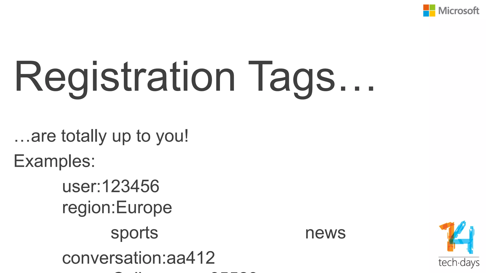 Registration Tags…
…are totally up to you!
Examples:
user:123456
region:Europe
sports news
conversation:aa412
 