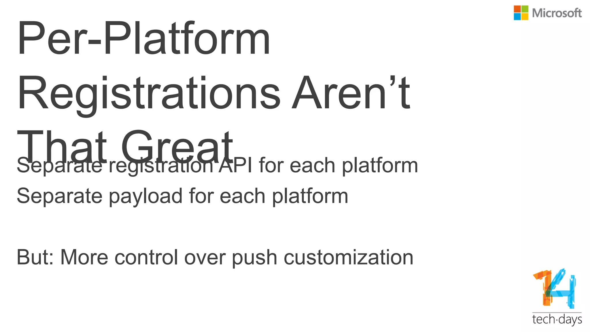 Per-Platform
Registrations Aren’t
That GreatSeparate registration API for each platform
Separate payload for each platform
But: More control over push customization
 