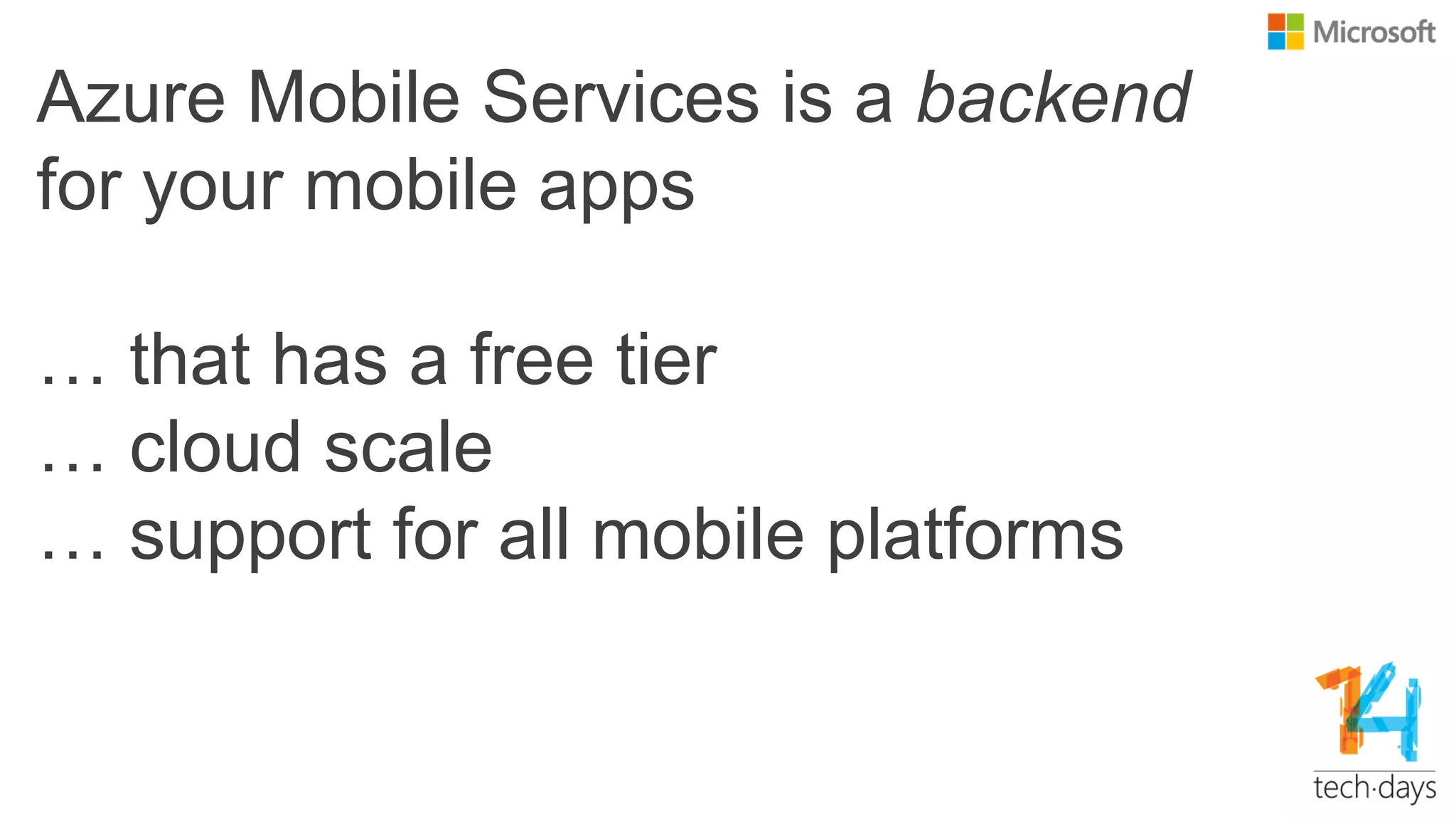 Azure Mobile Services is a backend
for your mobile apps
… that has a free tier
… cloud scale
… support for all mobile platforms
 