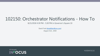 #JDEINFOCUS
David Toal (dtoal@terillium.com)
August 21st , 2018
102150: Orchestrator Notifications - How To
8/21/2018 4:30 PM - 5:30 PM in Governor's Square 10
 