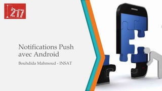 Notifications Push
avec Android
Bouhdida Mahmoud - INSAT
 