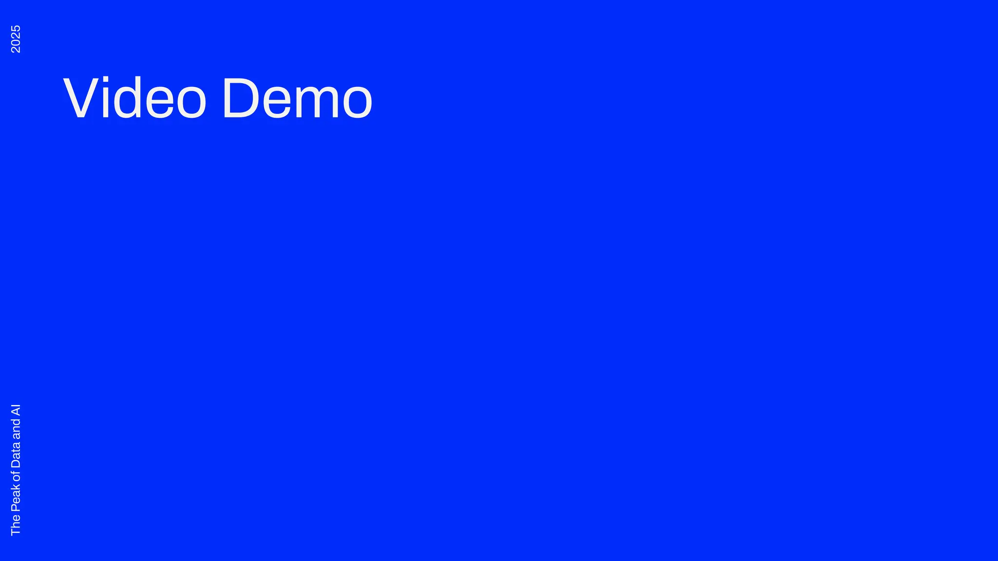 2025
The
Peak
of
Data
and
AI
Video Demo
 