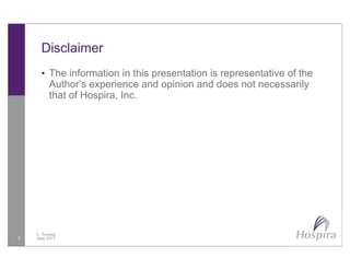 Disclaimer
• The information in this presentation is representative of the
Author’s experience and opinion and does not necessarilyAuthor s experience and opinion and does not necessarily
that of Hospira, Inc.
2
L. Tussing
June 2013
 