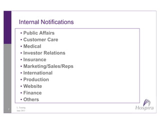 Internal Notifications
• Public Affairs
• Customer Care• Customer Care
• Medical
• Investor Relations
• Insurance
• Marketing/Sales/Reps
• International
• Production
• Website
• Finance
Oth
7
L. Tussing
June 2013
• Others
 