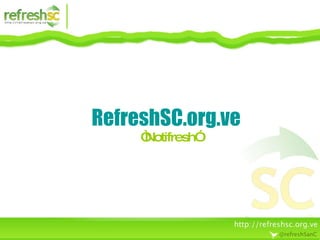 RefreshSC.org.ve    “Notifresh” 