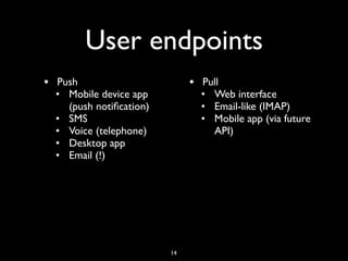 User endpoints
• Push
• Mobile device app
(push notiﬁcation)
• SMS
• Voice (telephone)
• Desktop app
• Email (!) 
 
 
 
 
...