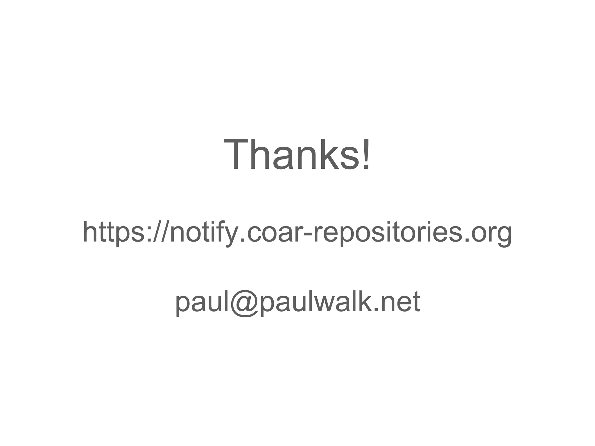 Thanks!
https://notify.coar-repositories.org
paul@paulwalk.net
 