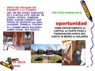 LA CELIA Venta VENTA RIO NEUQUEN 625 E/GORRITI Y LA ATOMICA U$S 158.000 CHALET BARILOCHE EN 2 PLANTAS LOTE 1600 M2, PB LIVING, COCINA, COMEDOR, BAÑO, GARAGE CUBIERTO QUE OFICIA DE QUINCHO (con baño), LAVADERO, PARRILLA, PISCINA. PA 2 DORMITORIOS BALCONEA SOBRE LIVING. MUY BONITA   http://aviso.zonaprop.com.ar/464402-barrio-cerrado-barrio-parque-la-celia-ezeiza-bsas-gba-zona-sur TOMO DEPARTAMENTO en CAPITAL en PARTE PAGO y FINANCIACION HASTA 40%  HASTA 36 MESES en DOLARES   oportunidad 