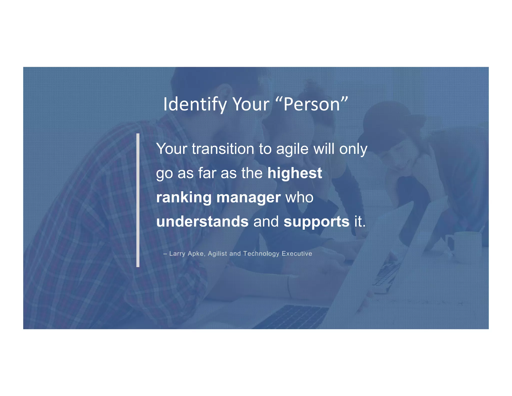 – Larry Apke, Agilist and Technology Executive
Identify Your “Person”
 