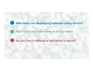 How many are developing software using Scrum?
How much test automation is being used?
Do you find it difficult to test wit...