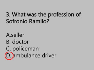 3. What was the profession of
Sofronio Ramilo?
A.seller
B. doctor
C. policeman
D. ambulance driver
 