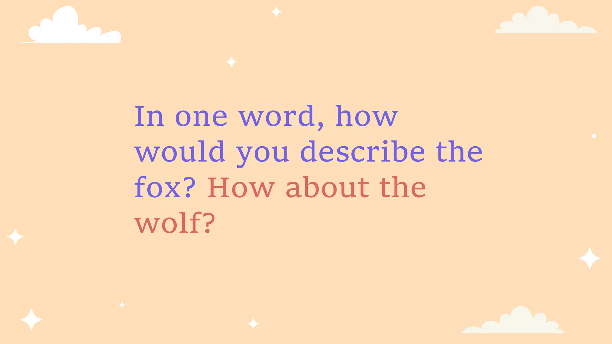 In one word, how
would you describe the
fox? How about the
wolf?
 