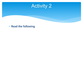 Activity 2
 Read the following
 