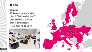 O nás
22 zemí
22 kamenných prodejen
přes 1 000 zaměstnanců
přes 60 000 produktů
přes 1 500 značek
~ 7,8 mld. Kč za 2017
 
