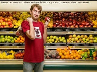 No one can make you to have a miserable life. It is you who chooses to allow them to do it.
 